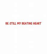 be still, my beating heart